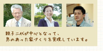 親子二代が中心となって、息のあった家づくりを実現しています。